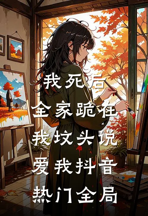 我死后，全家跪在我坟头说爱我抖音热门全局