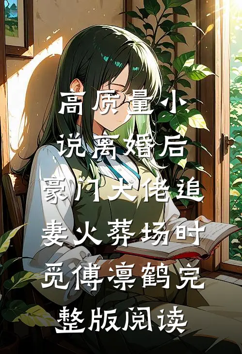 高质量小说离婚后,豪门大佬追妻火葬场时觅傅凛鹤完整版阅读