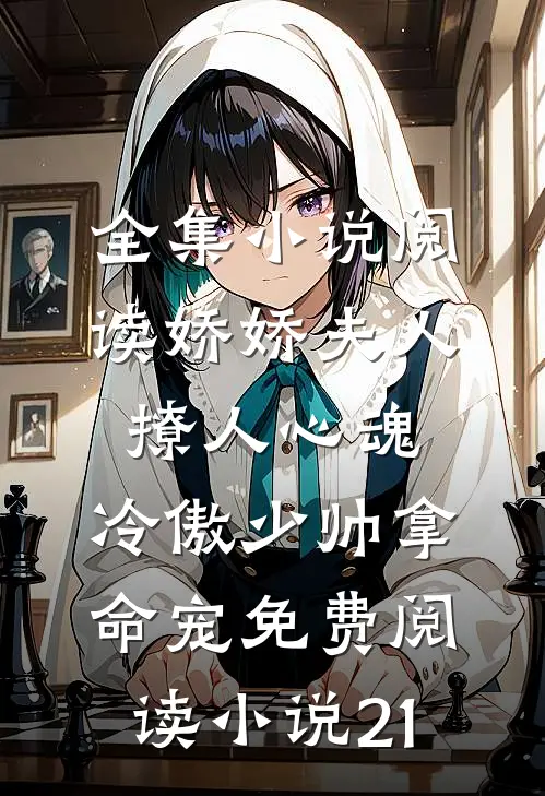 全集小说阅读娇娇夫人撩人心魂,冷傲少帅拿命宠免费阅读小说 21