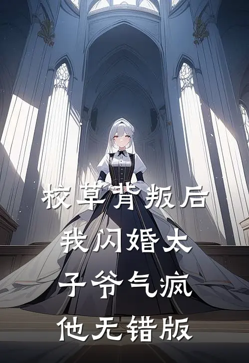 校草背叛后，我闪婚太子爷气疯他无错版
