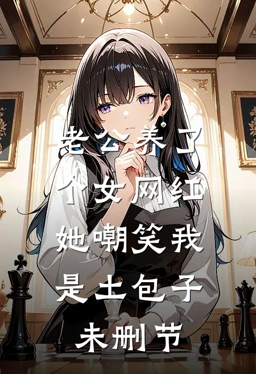 老公养了个女网红，她嘲笑我是土包子未删节