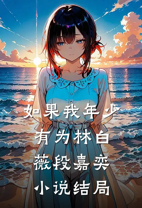 如果我年少有为林白薇段嘉奕小说结局