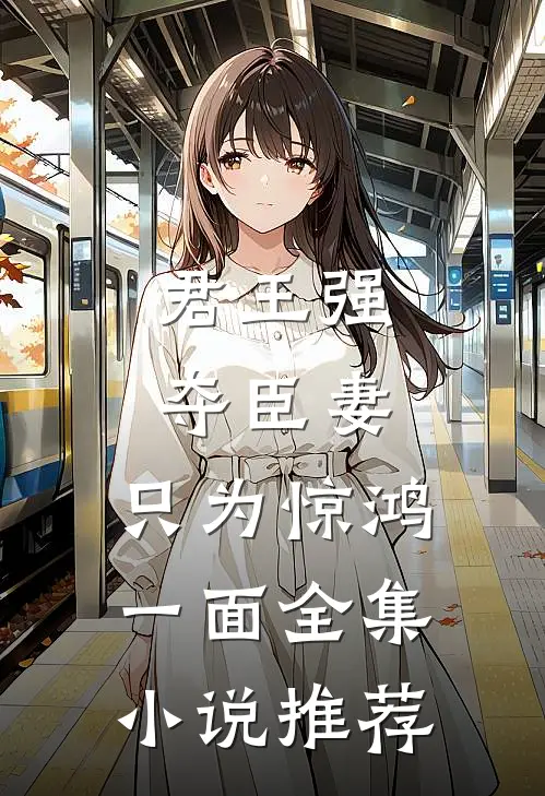 君王强夺臣妻，只为惊鸿一面全集小说推荐