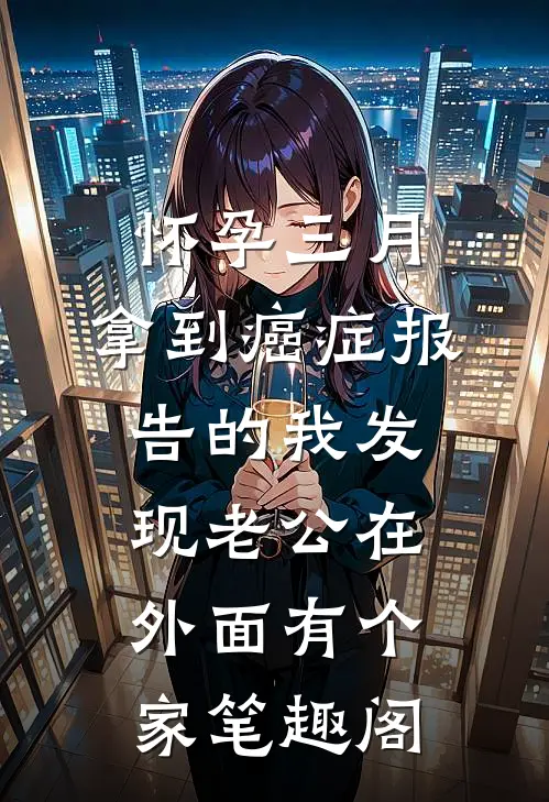 怀孕三月，拿到癌症报告的我发现老公在外面有个家笔趣阁