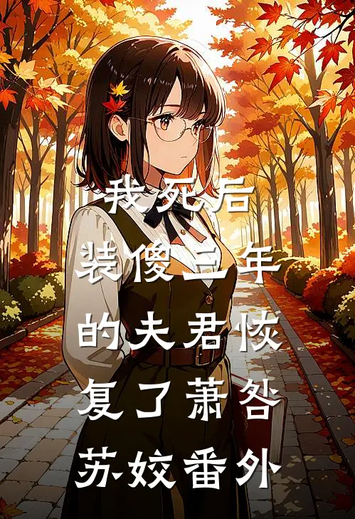 我死后，装傻三年的夫君恢复了萧咎苏姣番外