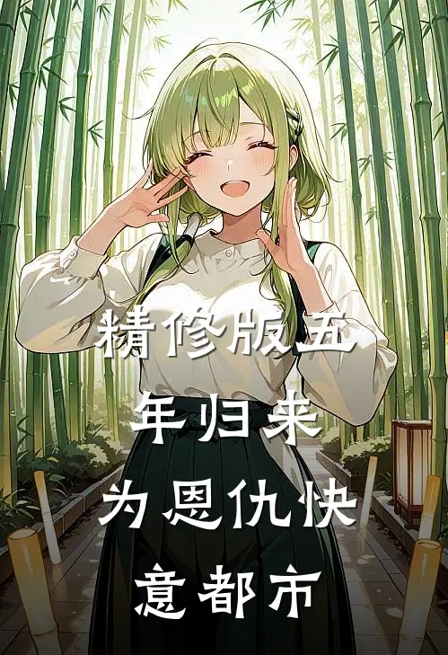 精修版五年归来，为恩仇快意都市