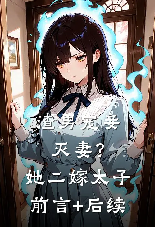 渣男宠妾灭妻？她二嫁太子前言+后续