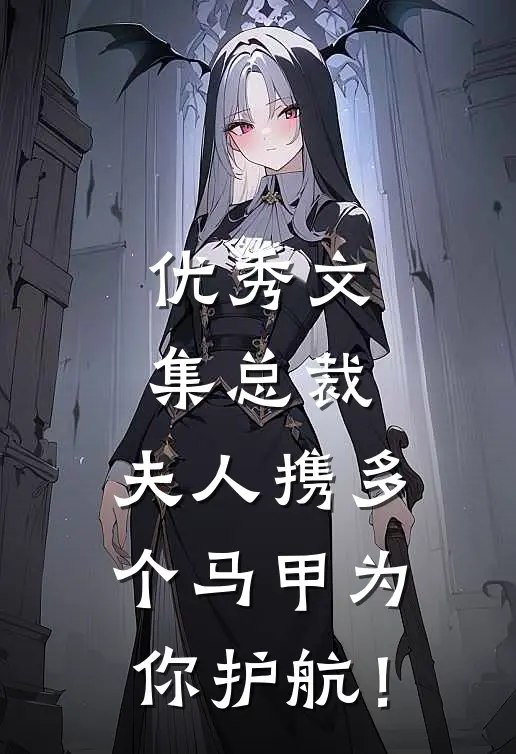 优秀文集总裁，夫人携多个马甲为你护航！
