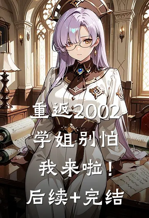 重返2002：学姐别怕我来啦！后续+完结