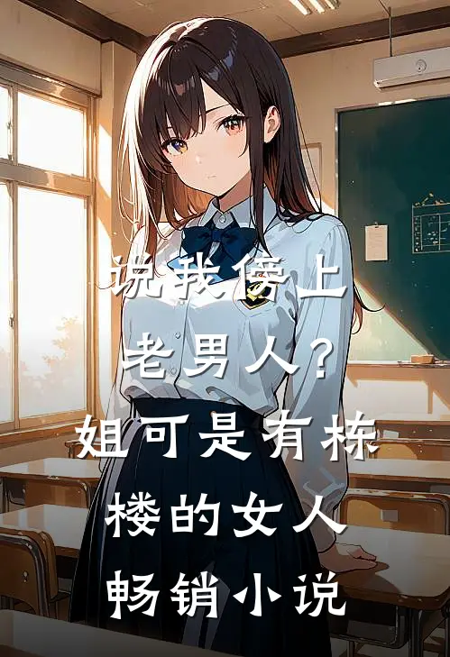 说我傍上老男人？姐可是有栋楼的女人畅销小说