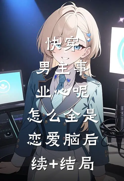 快穿：男主事业心呢，怎么全是恋爱脑后续+结局