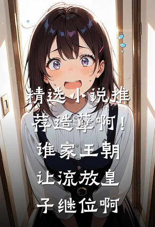 精选小说推荐造孽啊！谁家王朝让流放皇子继位啊