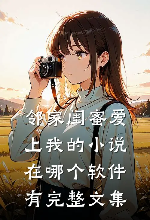 邻家闺蜜爱上我的小说在哪个软件有完整文集