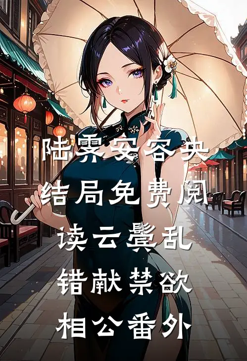 陆霁安容央结局免费阅读云鬓乱，错献禁欲相公番外