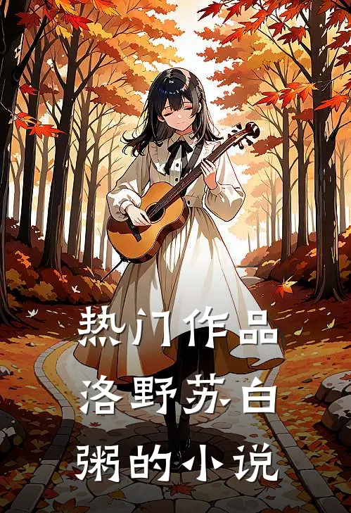 热门作品洛野苏白粥的小说
