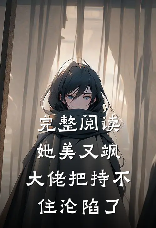 完整阅读她美又飒，大佬把持不住沦陷了