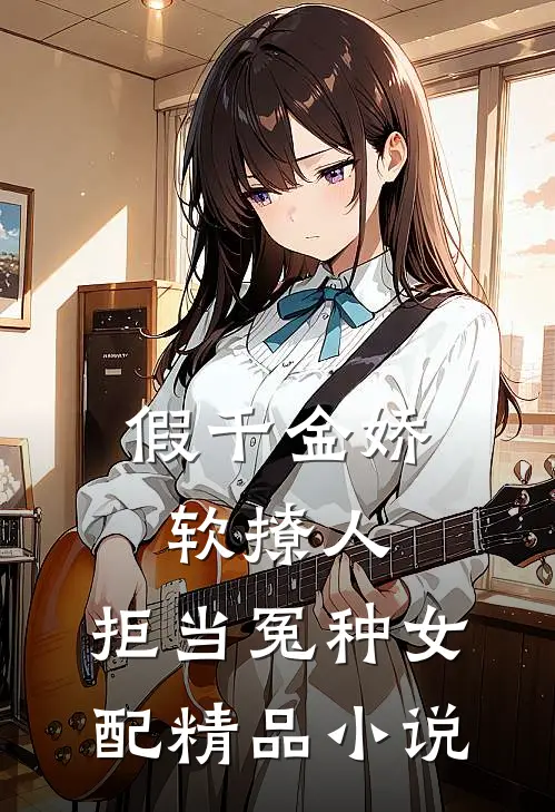 假千金娇软撩人，拒当冤种女配精品小说