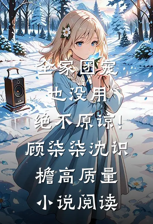 全家团宠也没用,绝不原谅!顾柒柒沈识檐高质量小说阅读