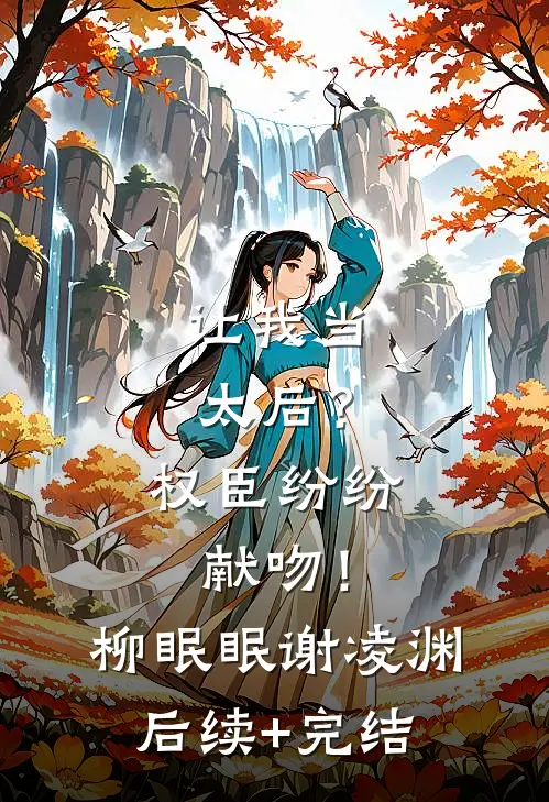让我当太后？权臣纷纷献吻！柳眠眠谢凌渊后续+完结