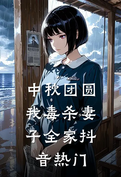 中秋团圆，我毒杀妻子全家抖音热门