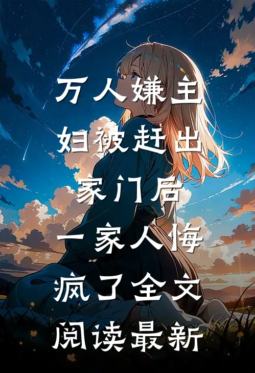万人嫌主妇被赶出家门后，一家人悔疯了全文阅读最新