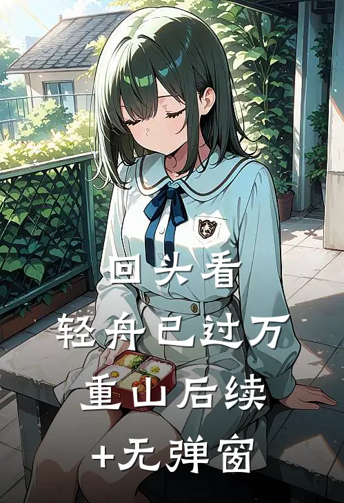 回头看，轻舟已过万重山后续+无弹窗