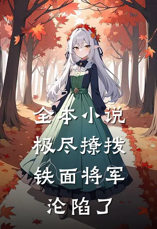 全本小说极尽撩拨：铁面将军沦陷了