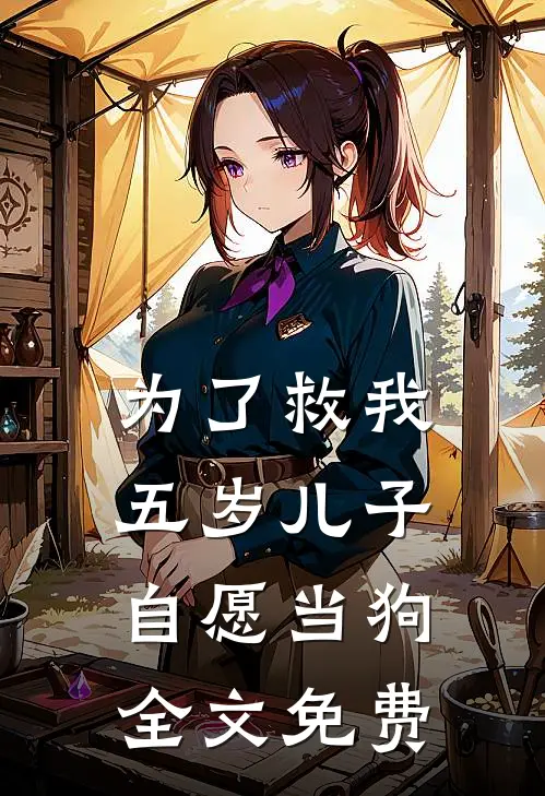 为了救我，五岁儿子自愿当狗全文免费