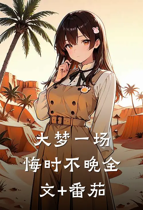 大梦一场，悔时不晚全文+番茄