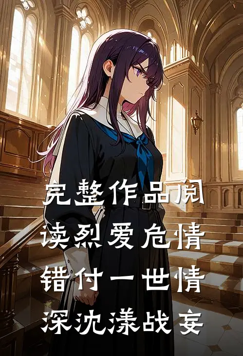 完整作品阅读烈爱危情:错付一世情深(沈漾战妄)