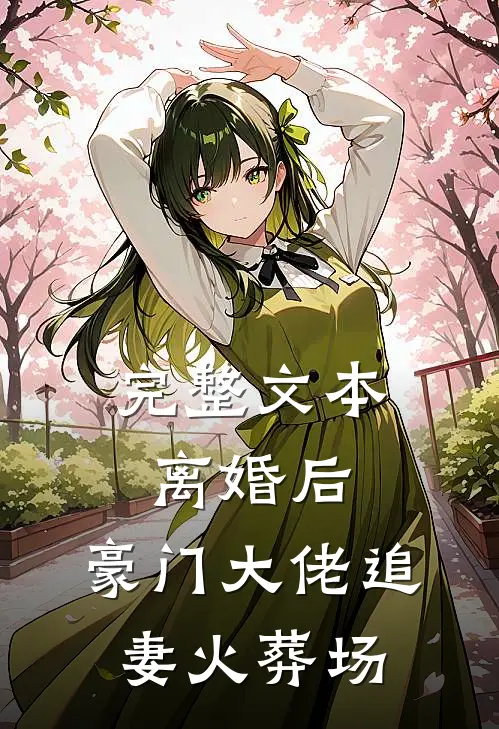 完整文本离婚后，豪门大佬追妻火葬场