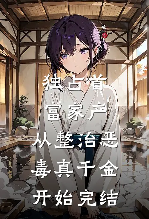独占首富家产，从整治恶毒真千金开始完结
