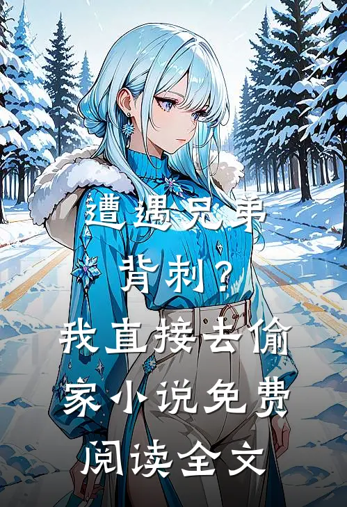 遭遇兄弟背刺？我直接去偷家小说免费阅读全文