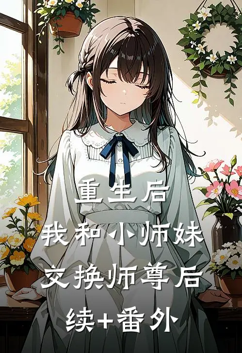 重生后，我和小师妹交换师尊后续+番外
