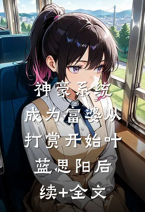 神豪系统：成为富婆从打赏开始叶蓝思阳后续+全文