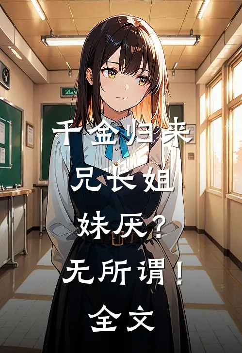 千金归来，兄长姐妹厌？无所谓！全文