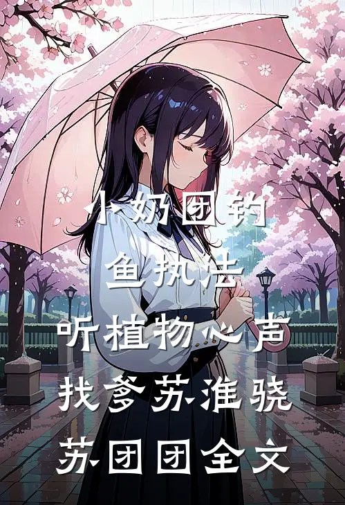 小奶团钓鱼执法，听植物心声找爹苏淮骁苏团团全文