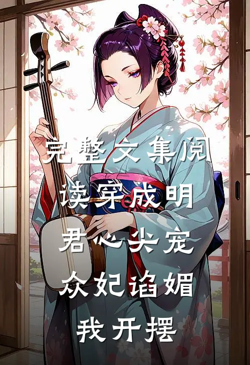 完整文集阅读穿成明君心尖宠，众妃谄媚我开摆