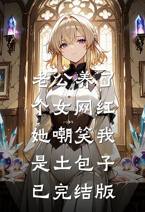 老公养了个女网红，她嘲笑我是土包子已完结版