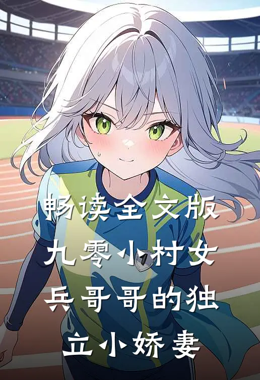 畅读全文版九零小村女：兵哥哥的独立小娇妻