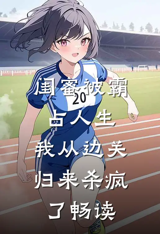 闺蜜被霸占人生，我从边关归来杀疯了畅读