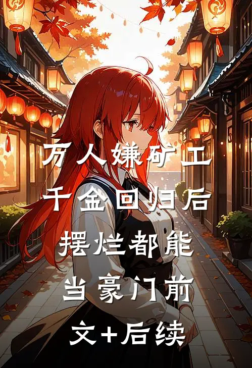 万人嫌矿工千金回归后，摆烂都能当豪门前文+后续