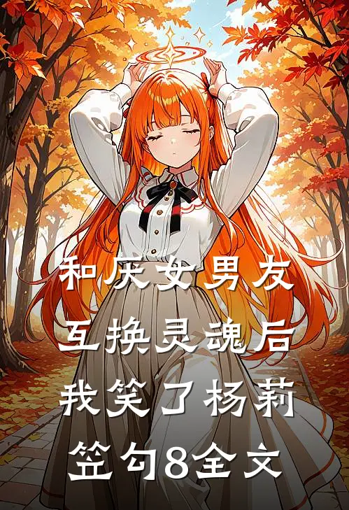 和厌女男友互换灵魂后，我笑了杨莉笠勾8全文